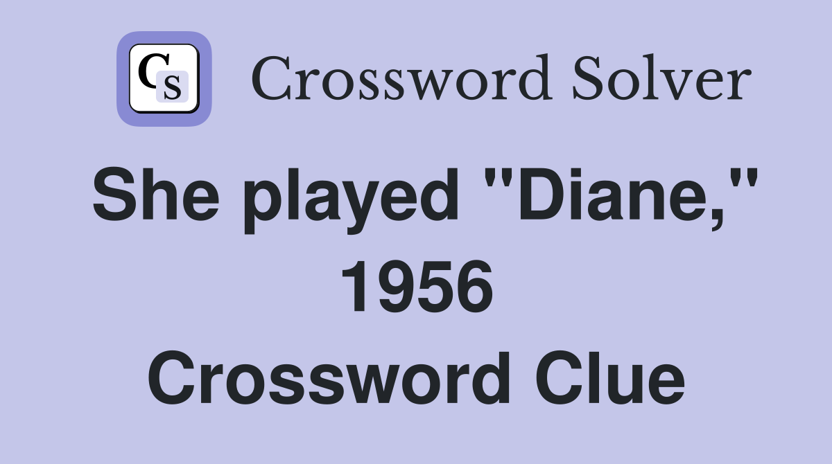 She played "Diane," 1956 Crossword Clue