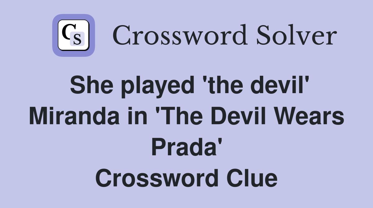 She played 'the devil' Miranda in 'The Devil Wears Prada' Crossword Clue