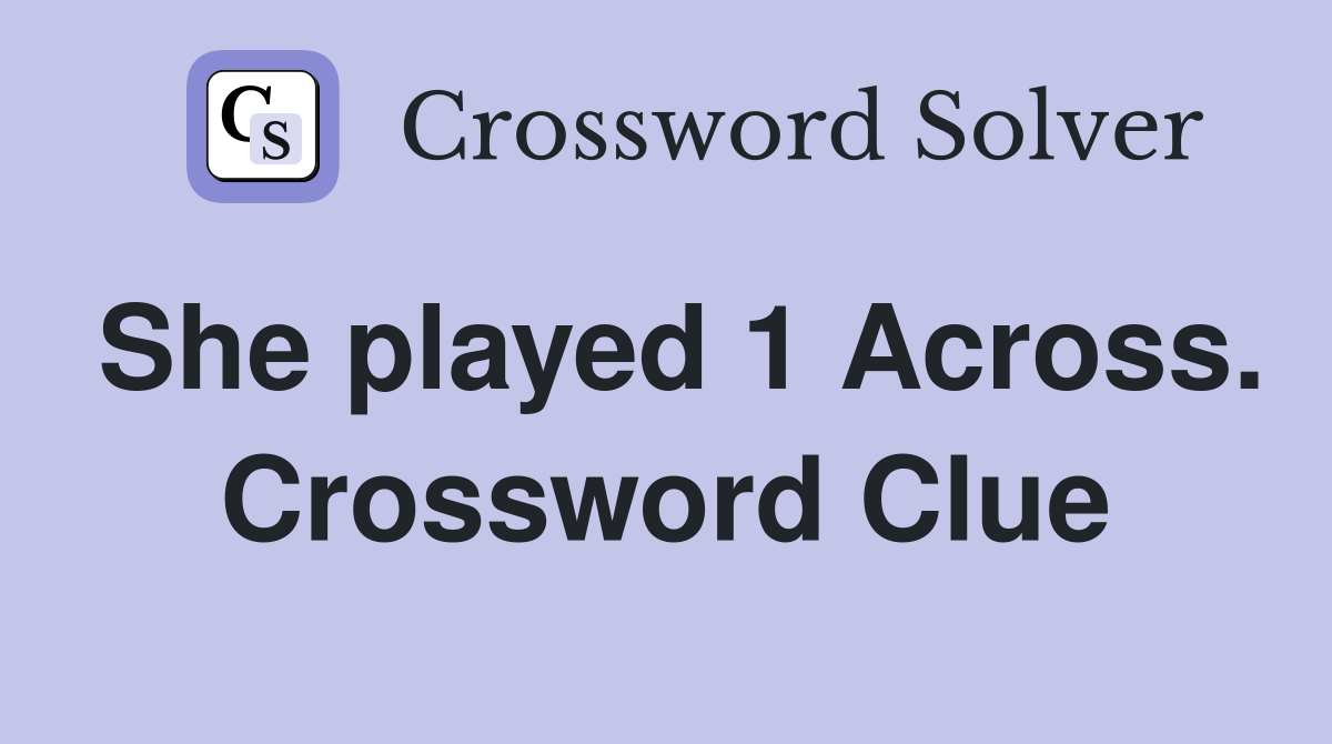She played 1 Across. Crossword Clue