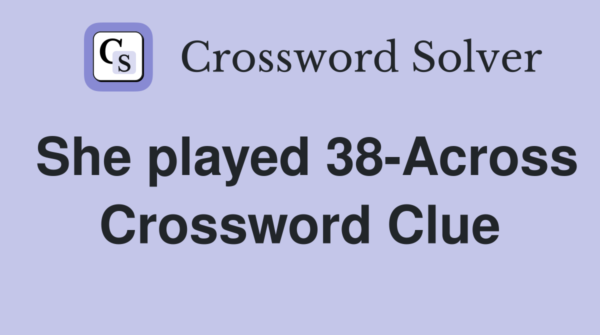 She played 38-Across Crossword Clue