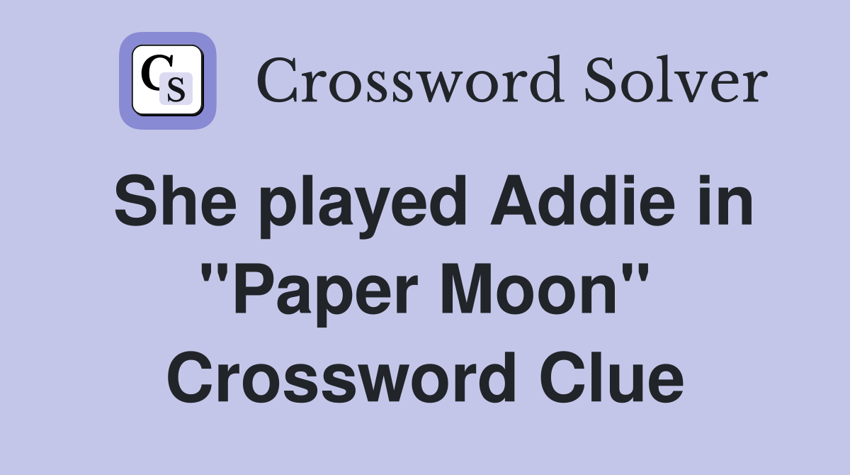 She played Addie in "Paper Moon" Crossword Clue