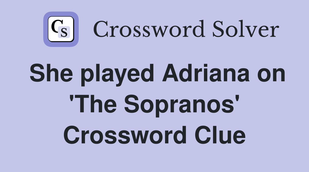 She played Adriana on 'The Sopranos' Crossword Clue