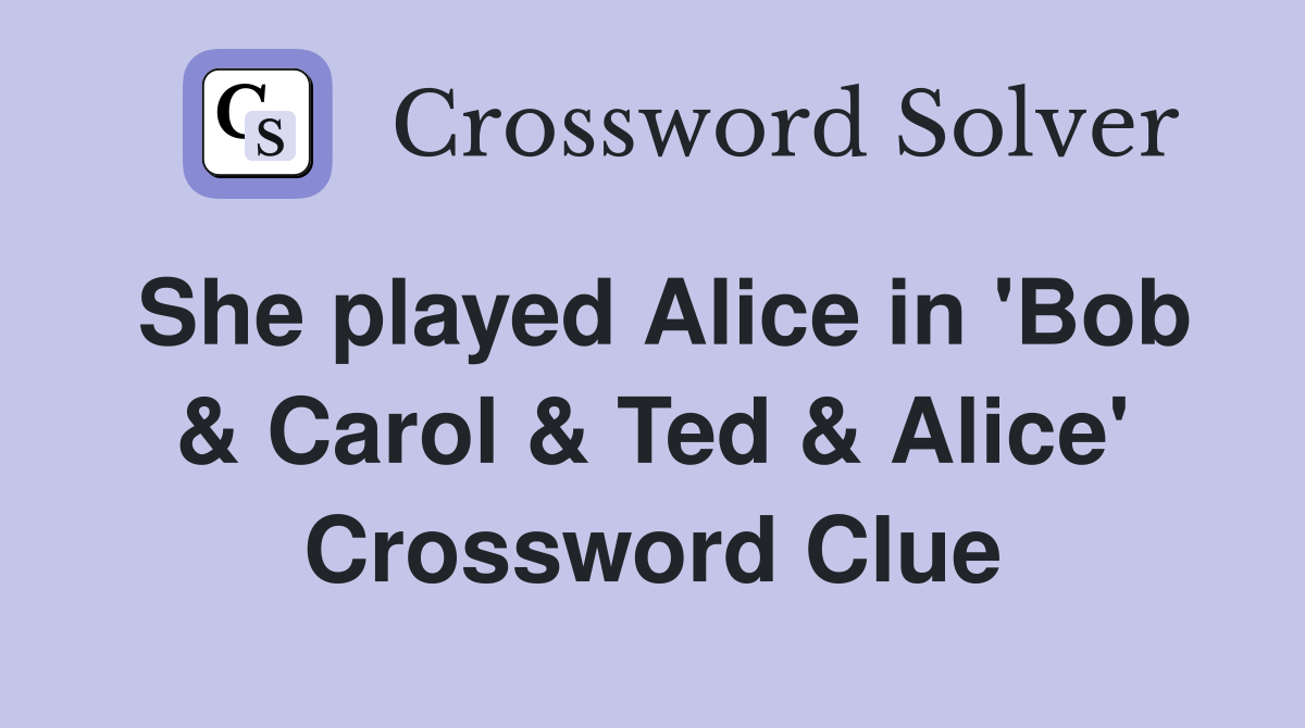 She played Alice in 'Bob & Carol & Ted & Alice' Crossword Clue