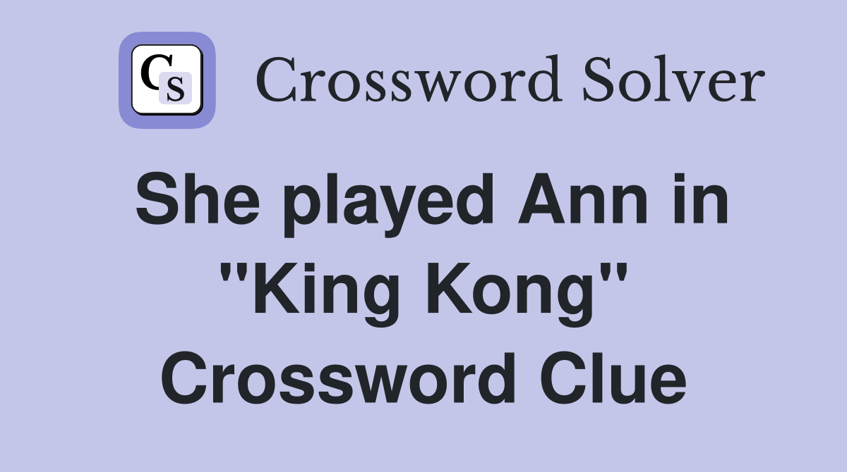She played Ann in "King Kong" Crossword Clue