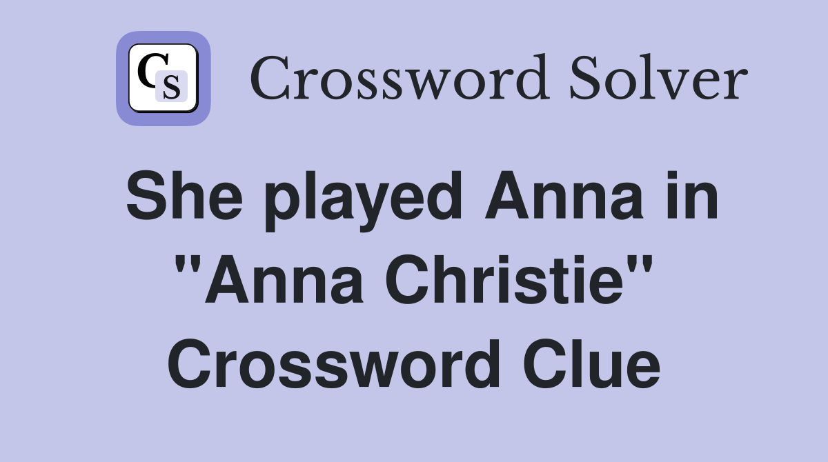 She played Anna in "Anna Christie" Crossword Clue