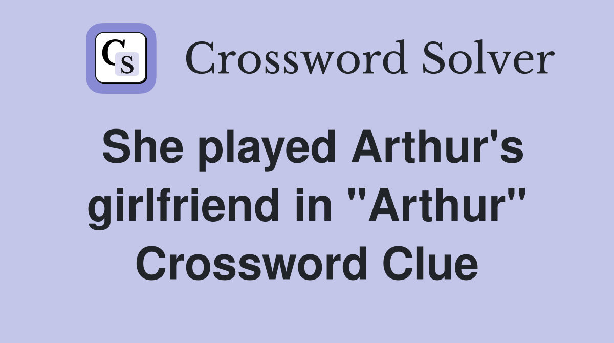 She played Arthur's girlfriend in "Arthur" Crossword Clue