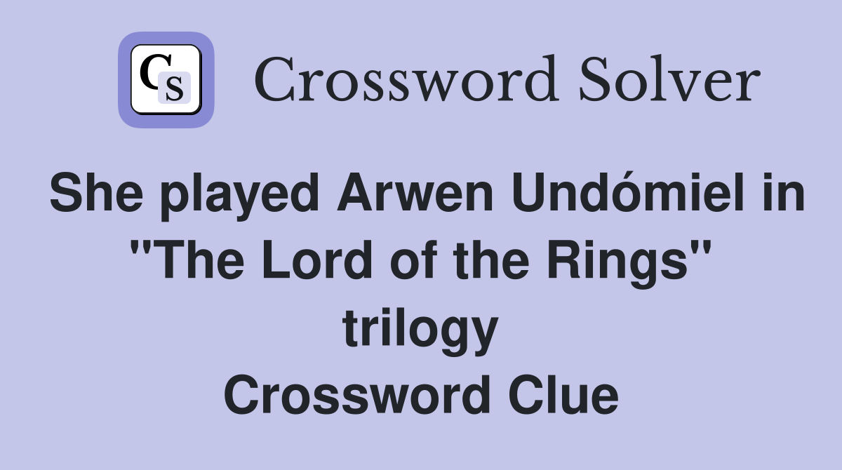 She played Arwen Undómiel in "The Lord of the Rings" trilogy Crossword Clue
