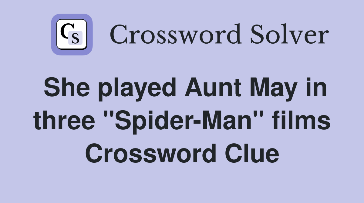 She played Aunt May in three "Spider-Man" films Crossword Clue