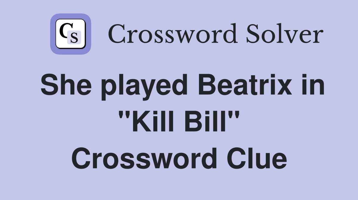 She played Beatrix in "Kill Bill" Crossword Clue