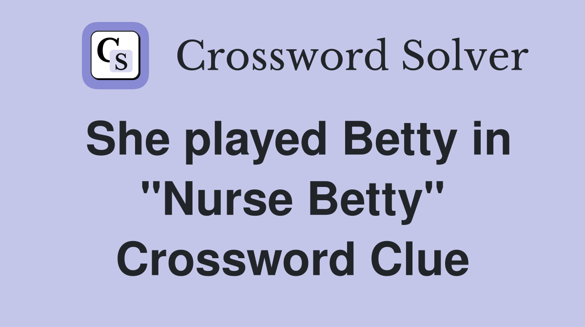 She played Betty in "Nurse Betty" Crossword Clue