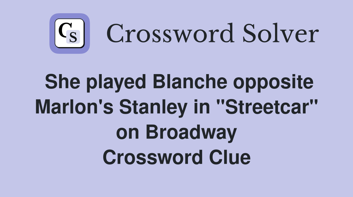 She played Blanche opposite Marlon's Stanley in "Streetcar" on Broadway Crossword Clue