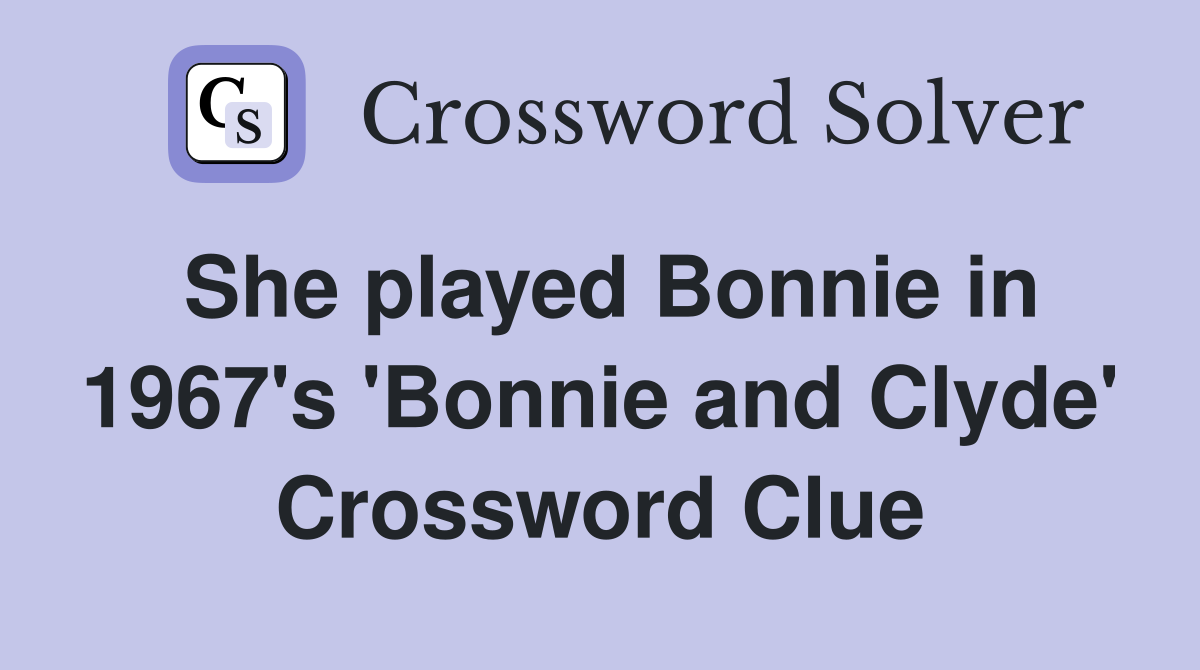 She played Bonnie in 1967's 'Bonnie and Clyde' Crossword Clue