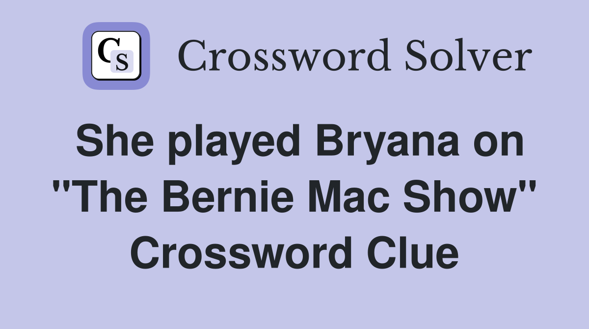She played Bryana on "The Bernie Mac Show" Crossword Clue