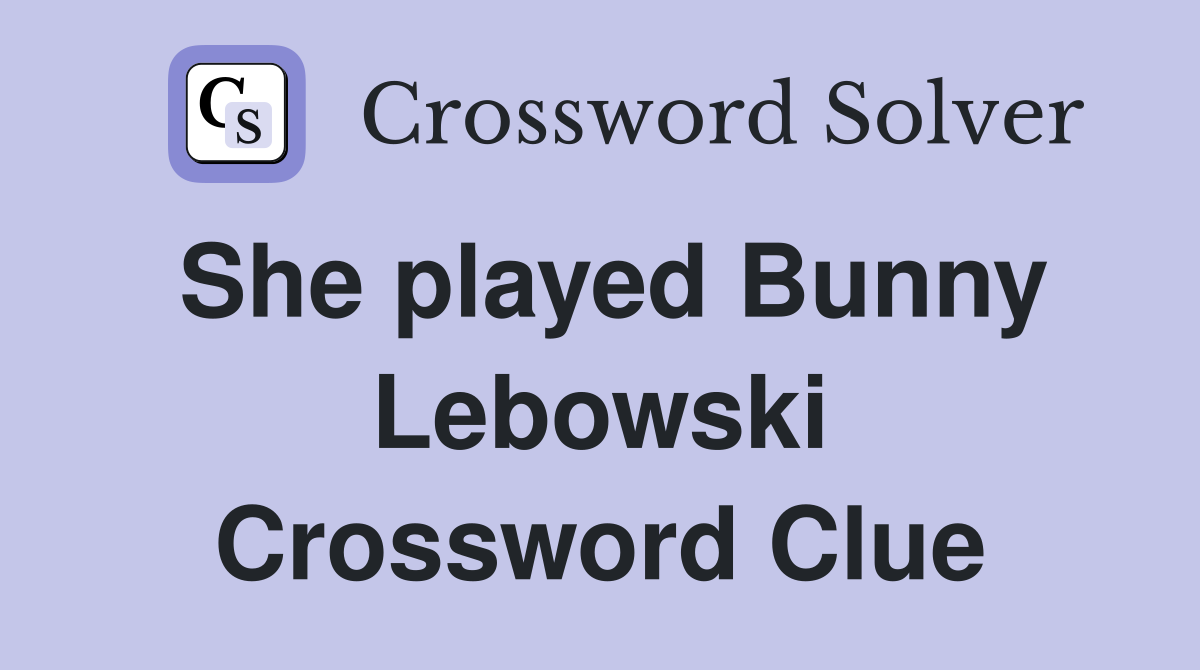 She played Bunny Lebowski Crossword Clue