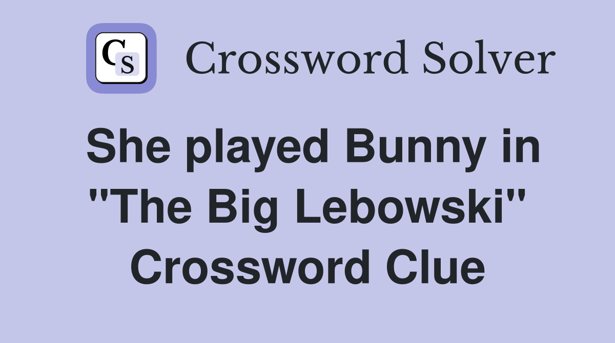 She played Bunny in "The Big Lebowski" Crossword Clue