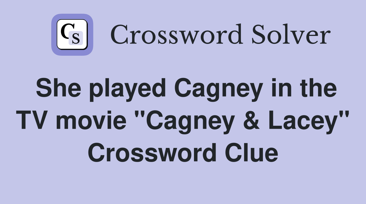 She played Cagney in the TV movie "Cagney & Lacey" Crossword Clue