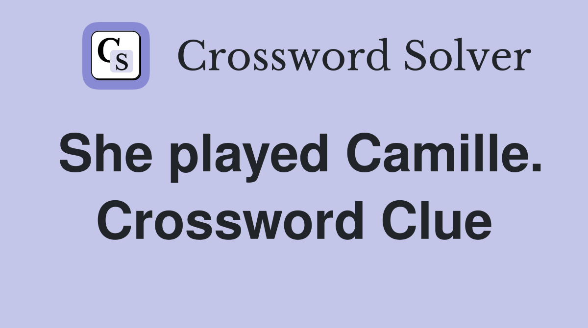 She played Camille. Crossword Clue
