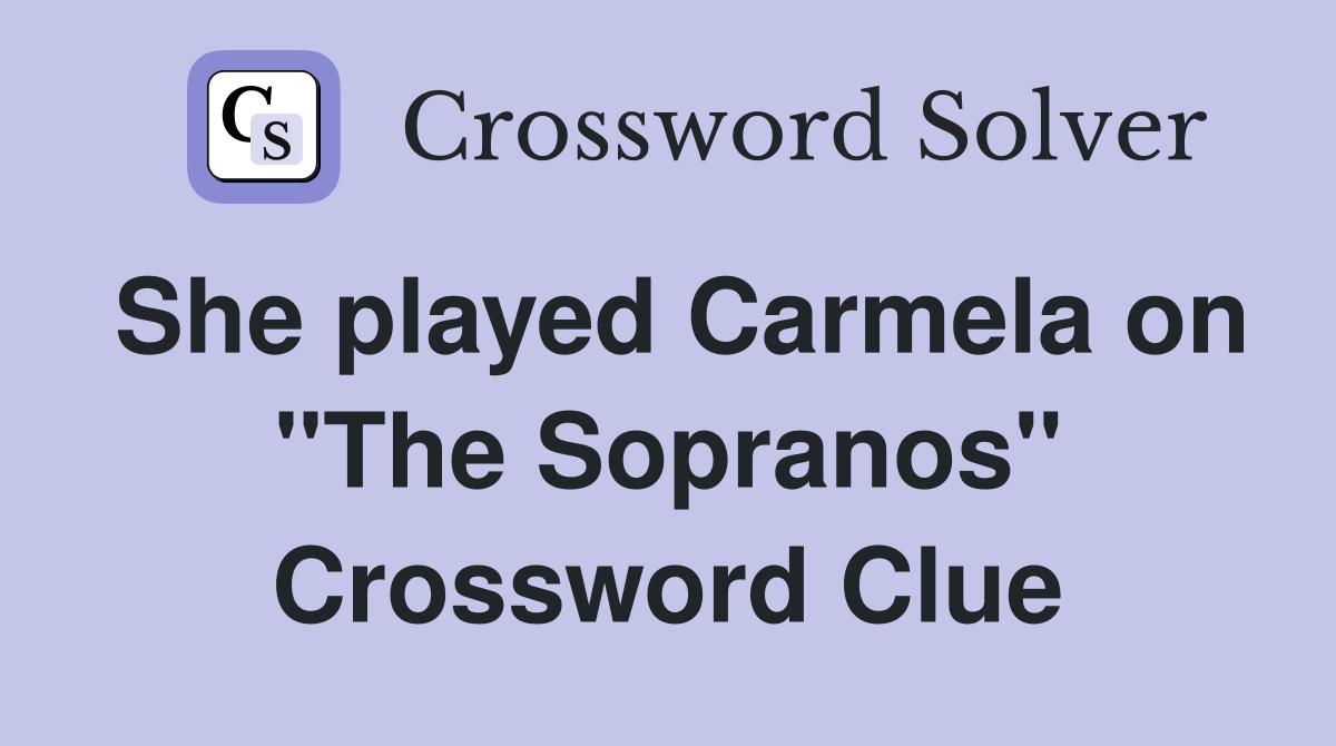 She played Carmela on "The Sopranos" Crossword Clue