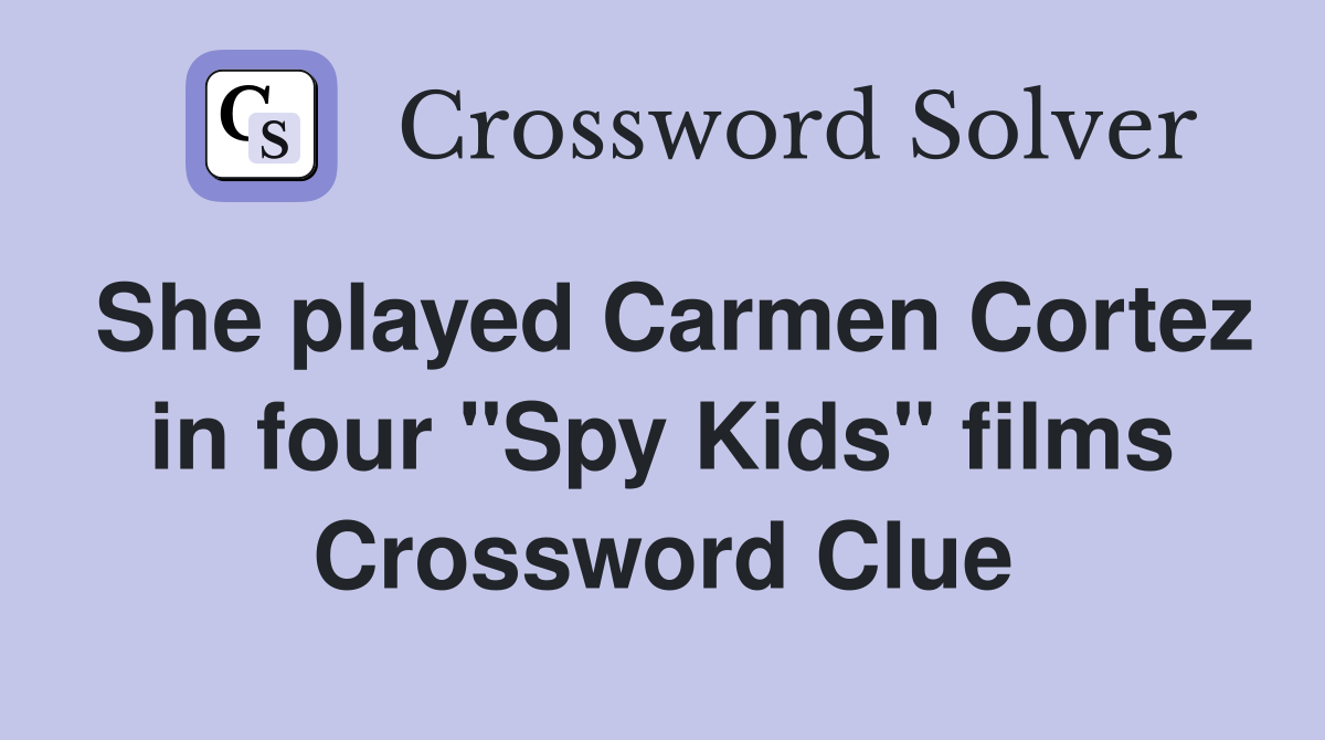 She played Carmen Cortez in four "Spy Kids" films Crossword Clue