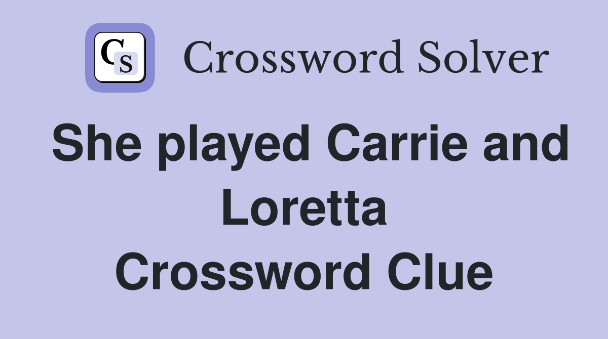 She played Carrie and Loretta Crossword Clue