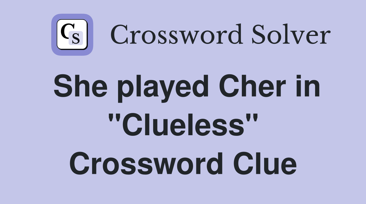 She played Cher in "Clueless" Crossword Clue
