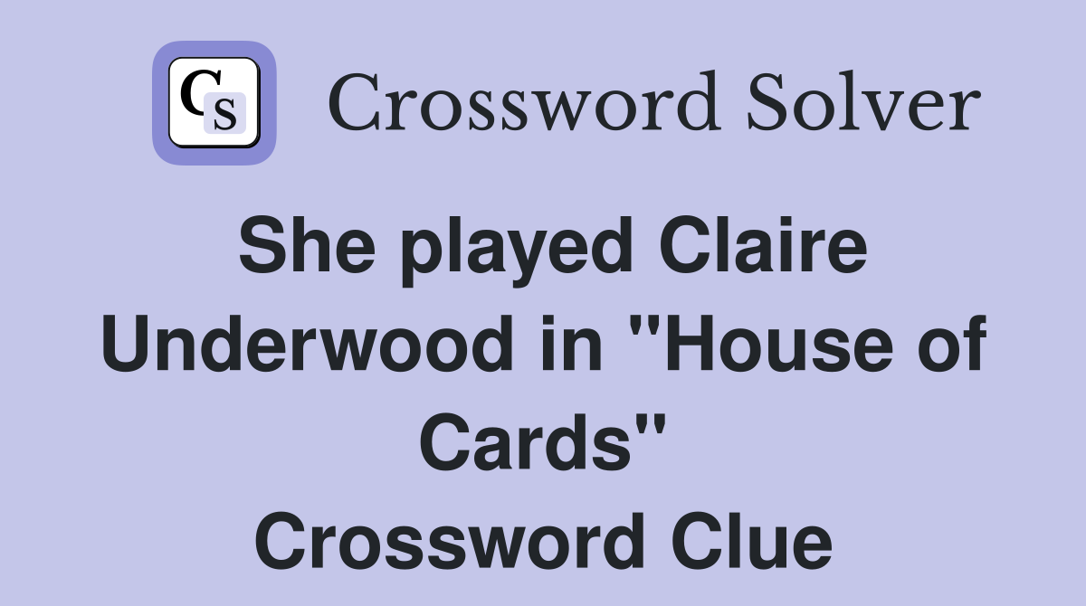She played Claire Underwood in "House of Cards" Crossword Clue