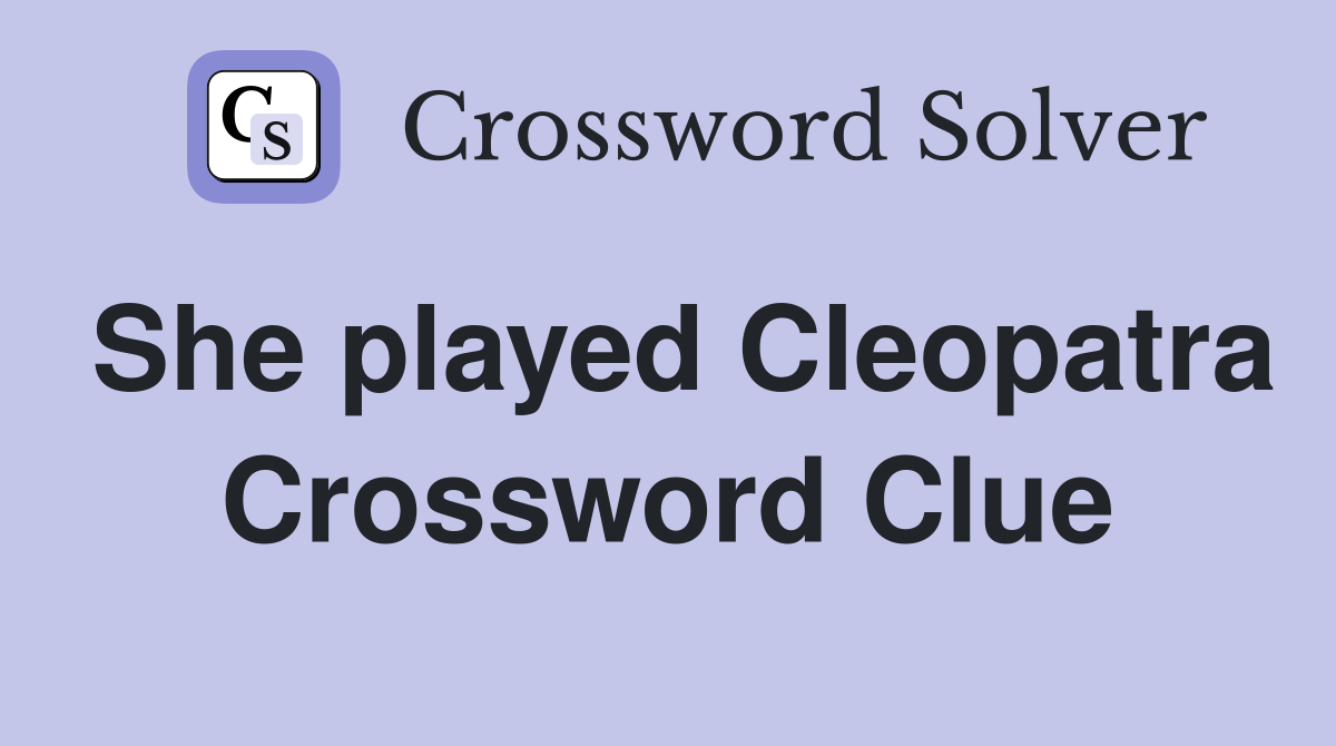 She played Cleopatra Crossword Clue