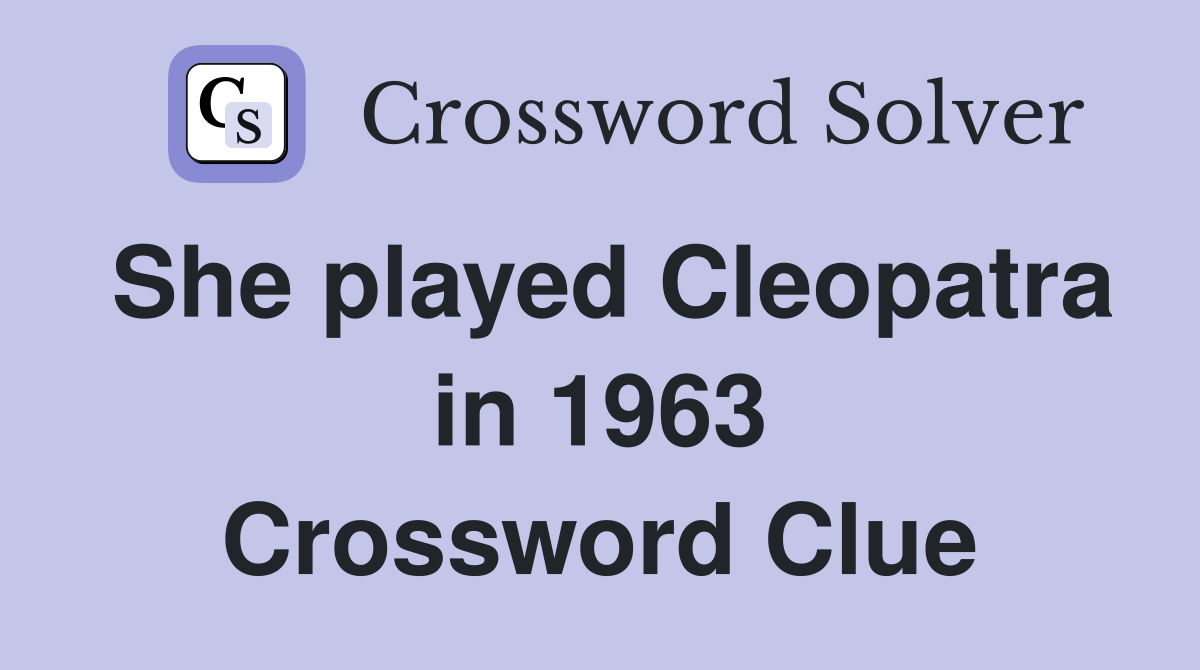 She played Cleopatra in 1963 Crossword Clue