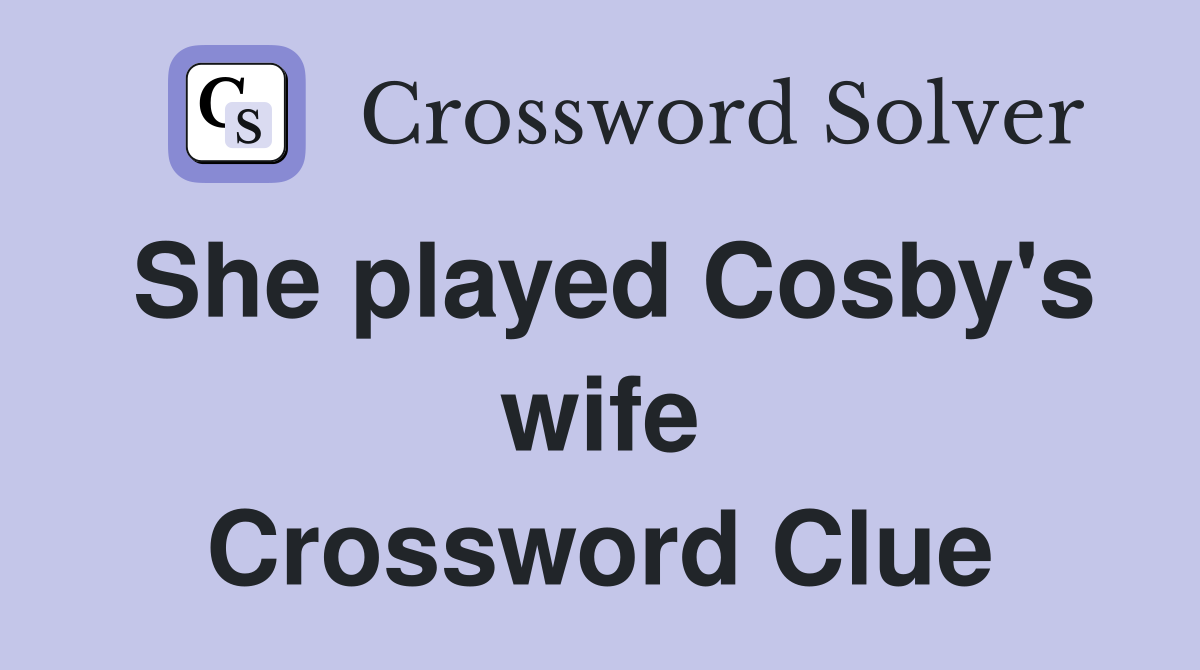 She played Cosby's wife Crossword Clue