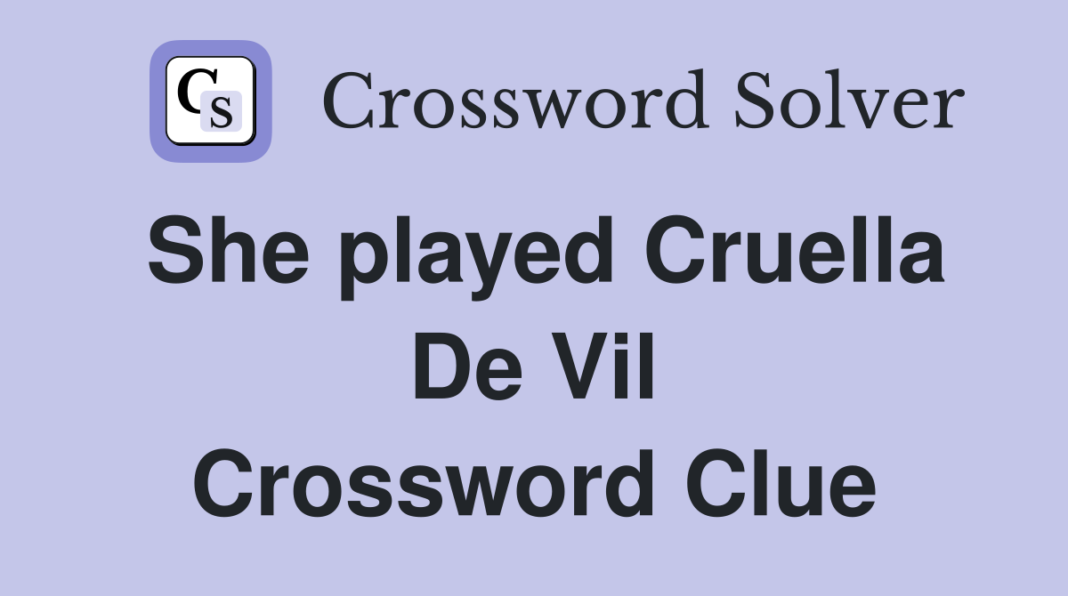 She played Cruella De Vil Crossword Clue