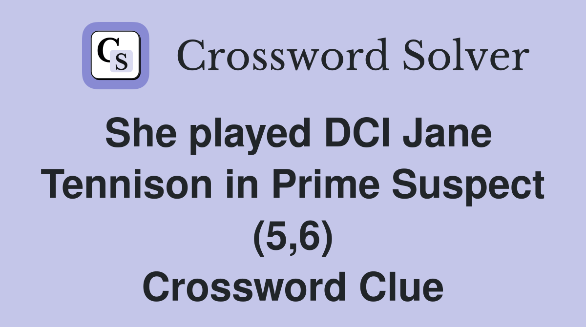 She played DCI Jane Tennison in Prime Suspect (5,6) Crossword Clue