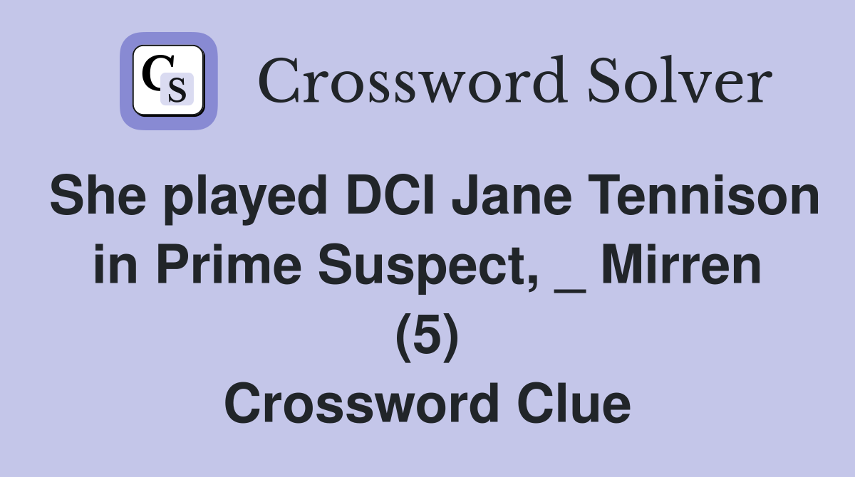 She played DCI Jane Tennison in Prime Suspect, _ Mirren (5) Crossword Clue