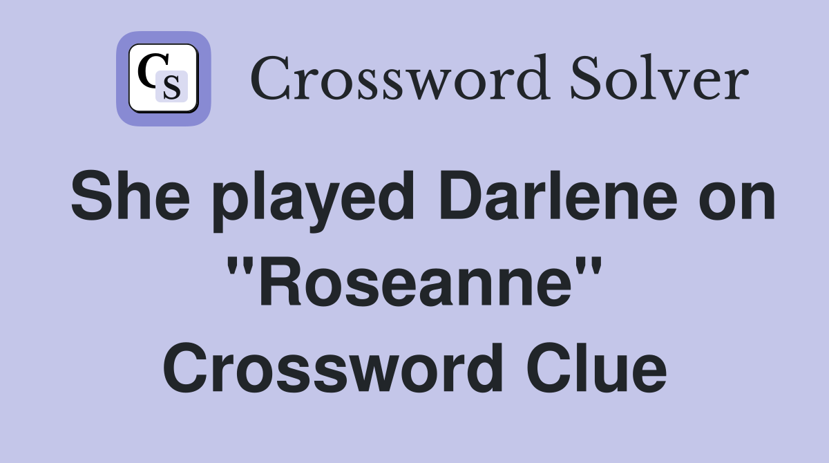 She played Darlene on "Roseanne" Crossword Clue