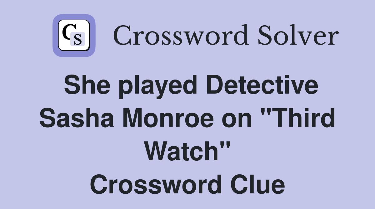 She played Detective Sasha Monroe on "Third Watch" Crossword Clue