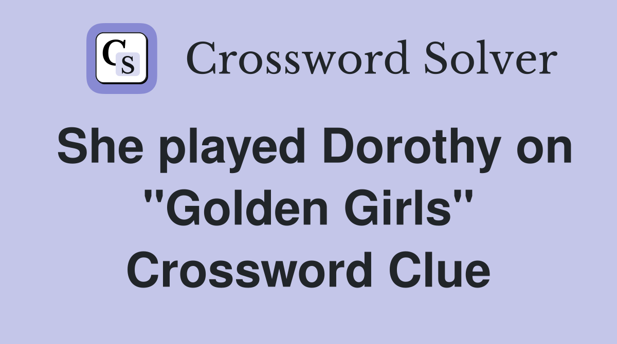 She played Dorothy on "Golden Girls" Crossword Clue