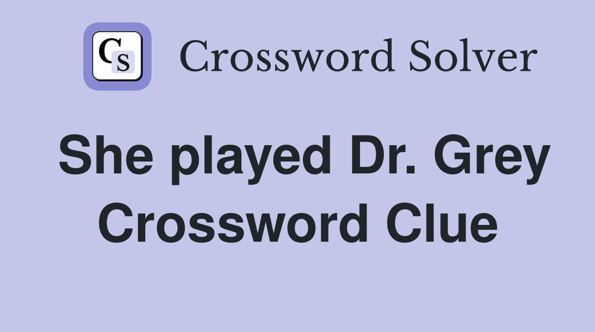 She played Dr. Grey Crossword Clue