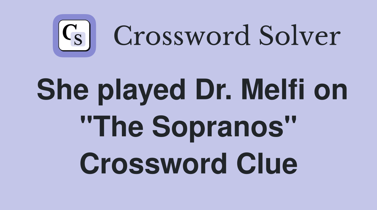 She played Dr. Melfi on "The Sopranos" Crossword Clue