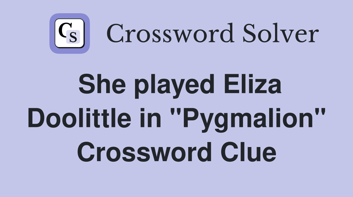 She played Eliza Doolittle in "Pygmalion" Crossword Clue