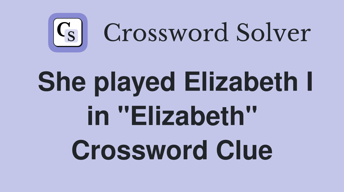 She played Elizabeth I in "Elizabeth" Crossword Clue