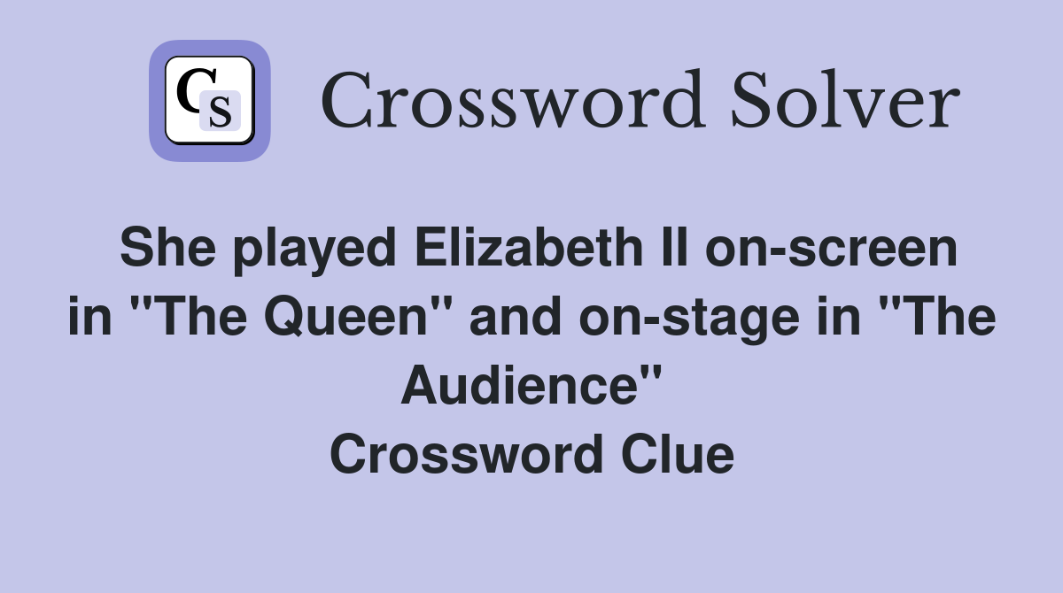 She played Elizabeth II on-screen in "The Queen" and on-stage in "The Audience" Crossword Clue