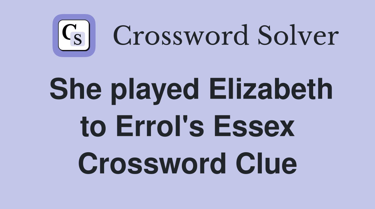 She played Elizabeth to Errol's Essex Crossword Clue