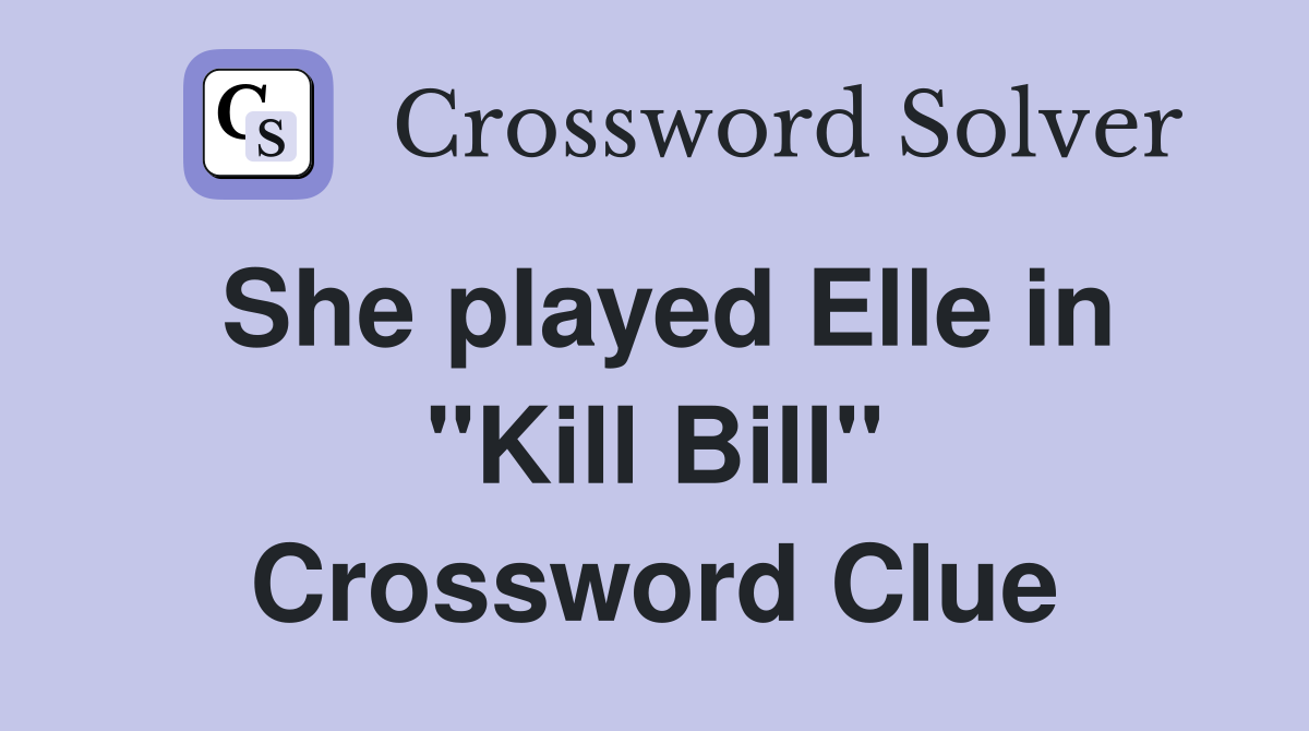 She played Elle in "Kill Bill" Crossword Clue