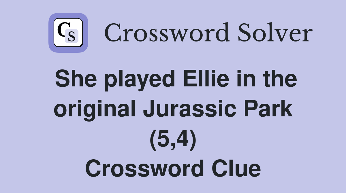 She played Ellie in the original Jurassic Park (5,4) Crossword Clue