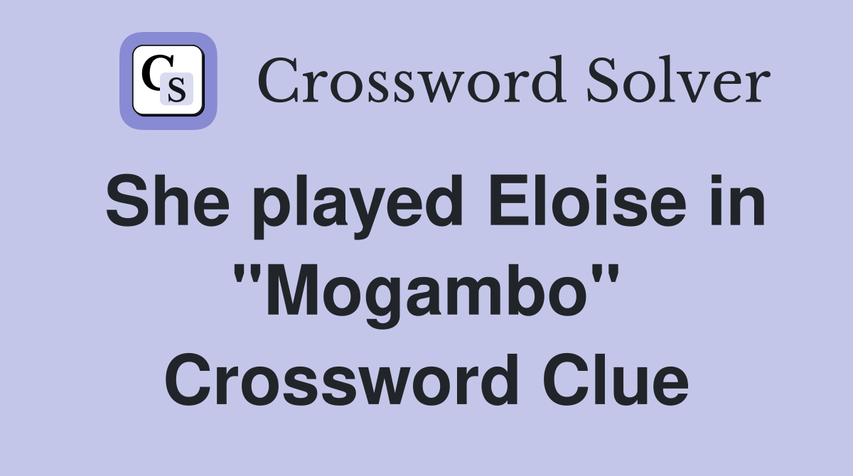 She played Eloise in "Mogambo" Crossword Clue