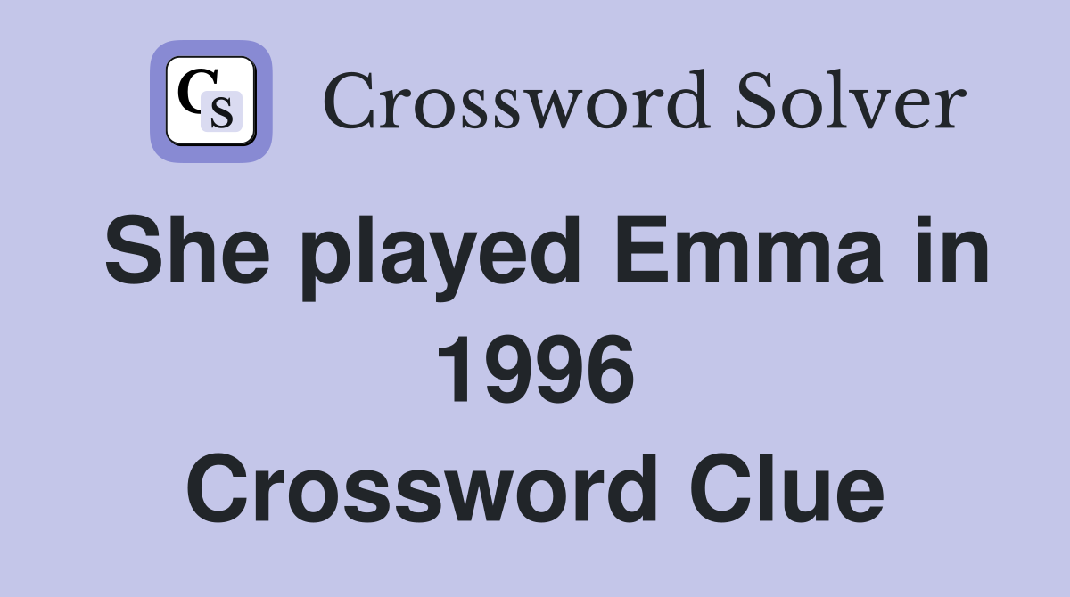 She played Emma in 1996 Crossword Clue