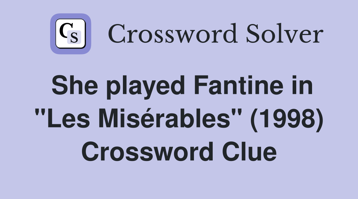 She played Fantine in "Les Misérables" (1998) Crossword Clue