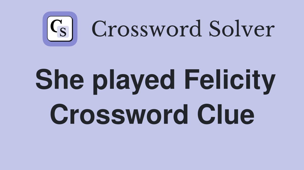 She played Felicity Crossword Clue