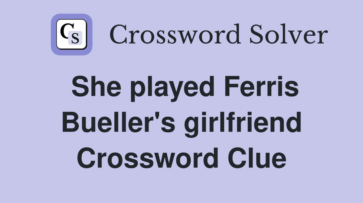 She played Ferris Bueller's girlfriend Crossword Clue