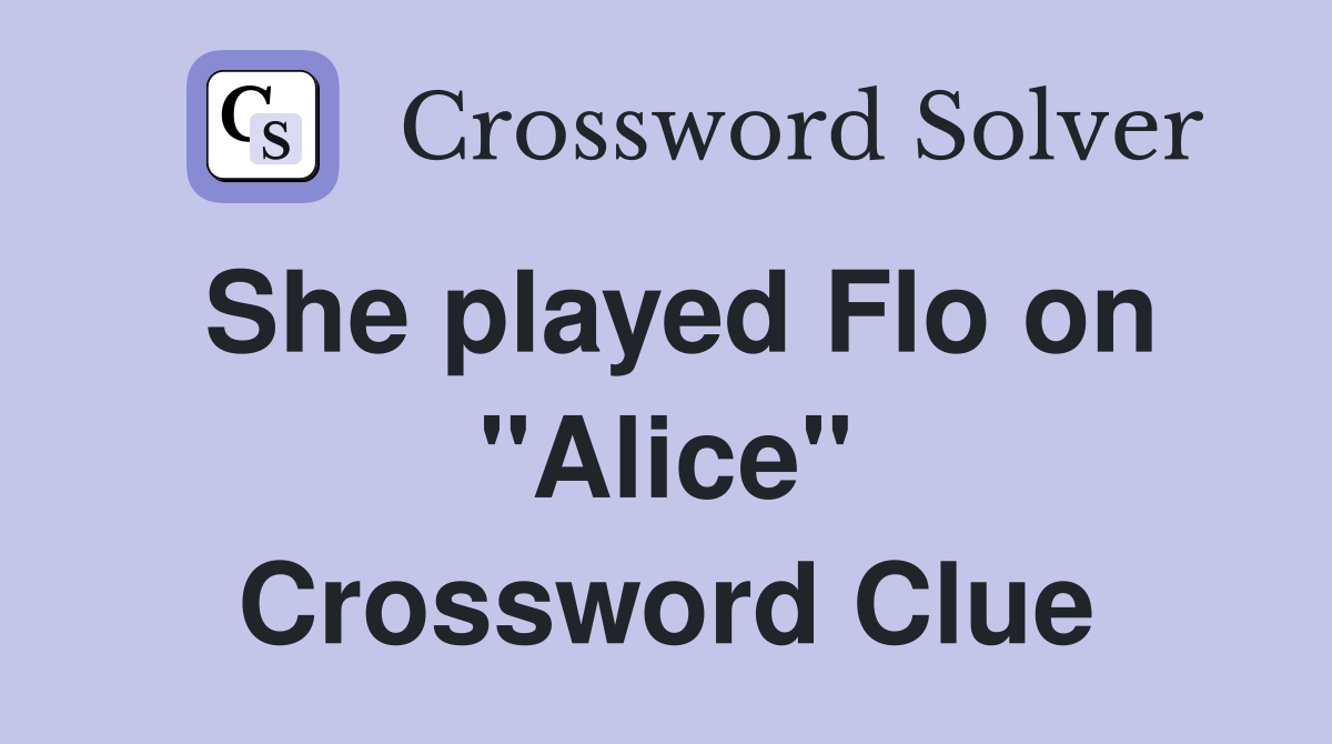 She played Flo on "Alice" Crossword Clue