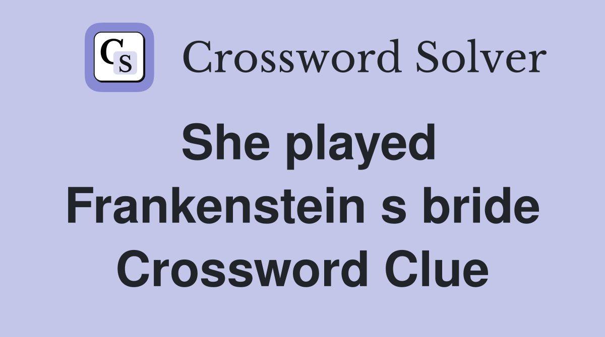 She played Frankenstein s bride Crossword Clue